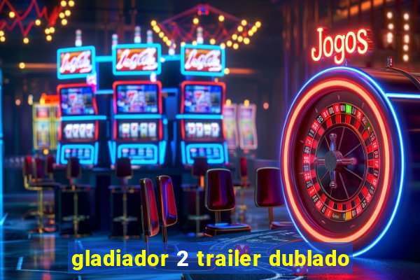 gladiador 2 trailer dublado