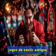 jogos de vestir antigos