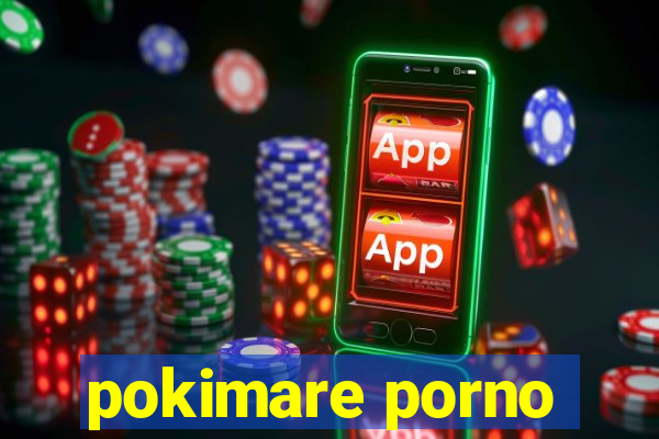 pokimare porno