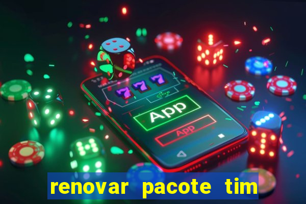 renovar pacote tim beta antes do prazo