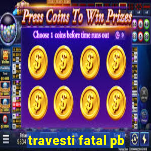 travesti fatal pb