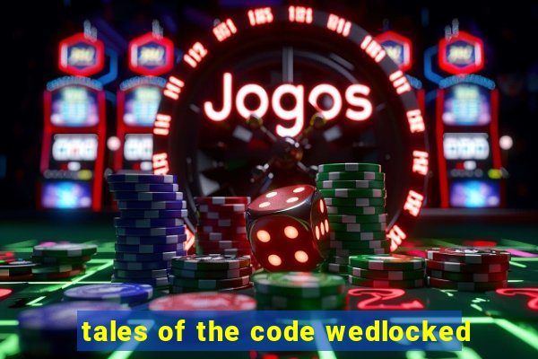 tales of the code wedlocked