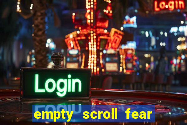 empty scroll fear and hunger best use