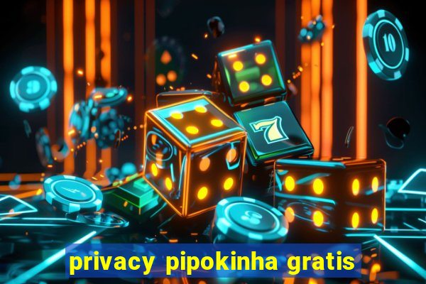 privacy pipokinha gratis