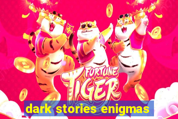 dark stories enigmas