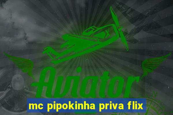 mc pipokinha priva flix