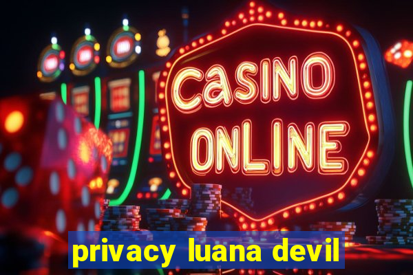 privacy luana devil