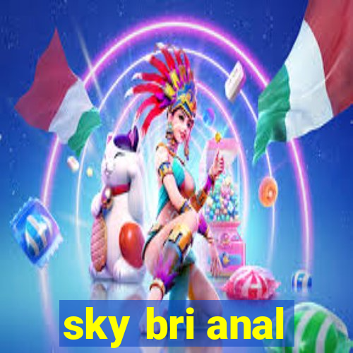 sky bri anal