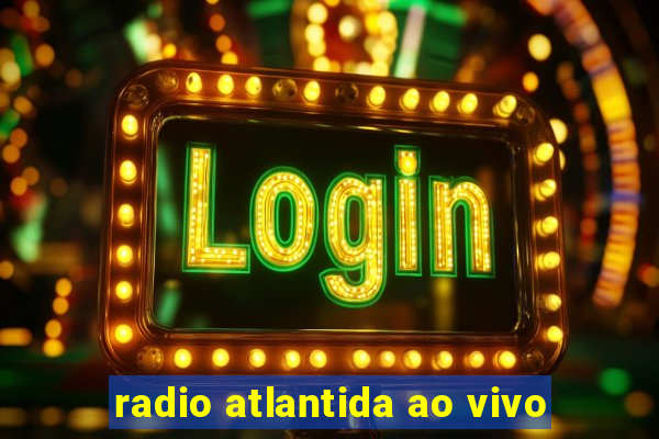 radio atlantida ao vivo