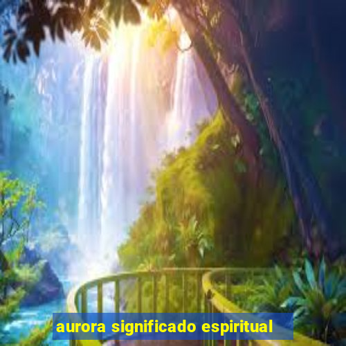 aurora significado espiritual