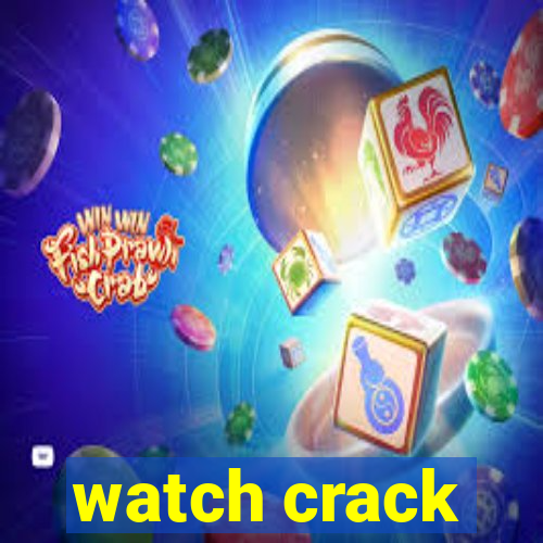 watch crack