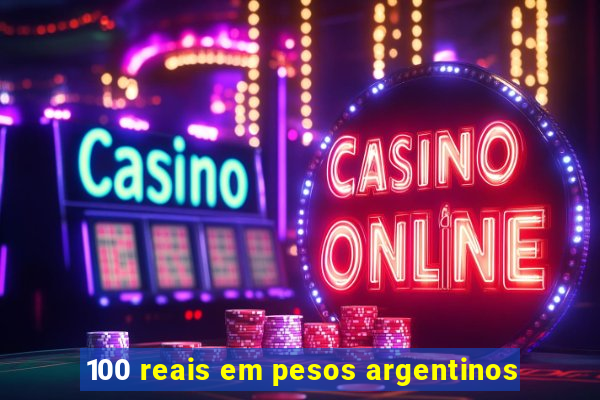 100 reais em pesos argentinos