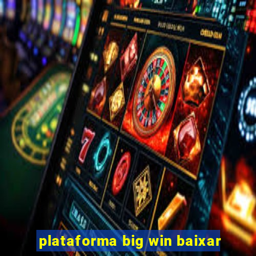 plataforma big win baixar