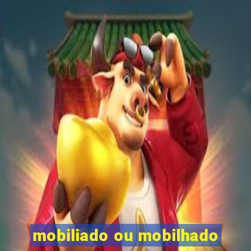 mobiliado ou mobilhado