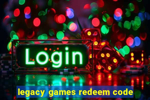 legacy games redeem code