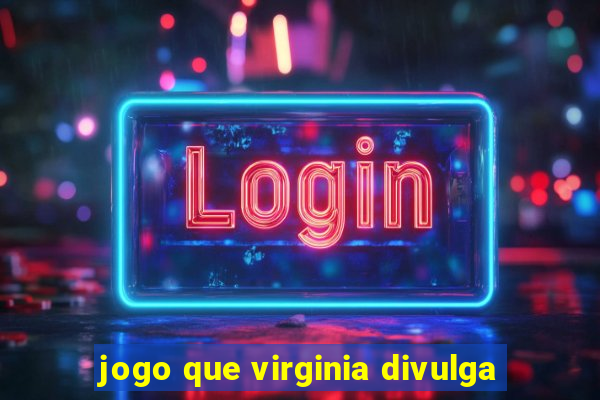 jogo que virginia divulga