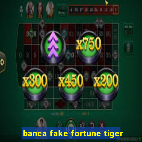 banca fake fortune tiger