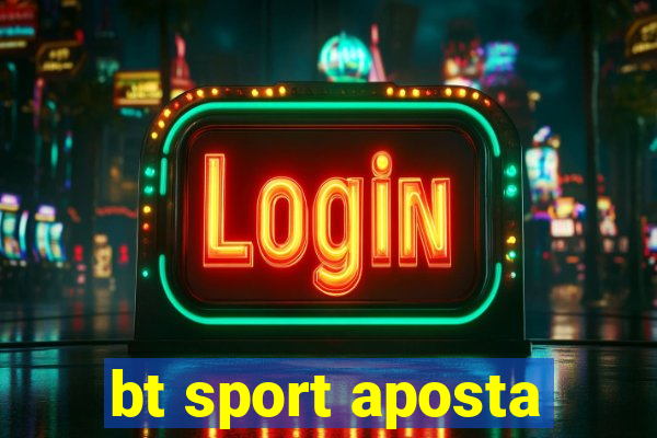 bt sport aposta