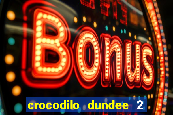 crocodilo dundee 2 filme completo dublado