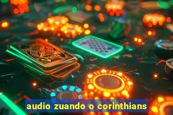 audio zuando o corinthians