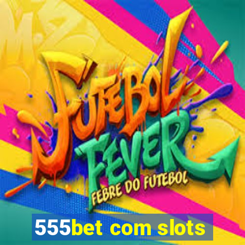 555bet com slots