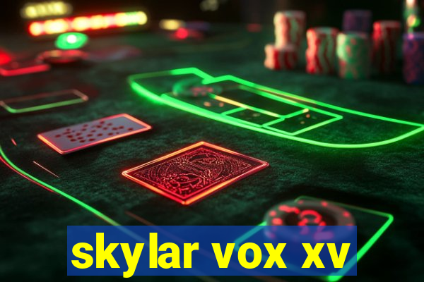 skylar vox xv