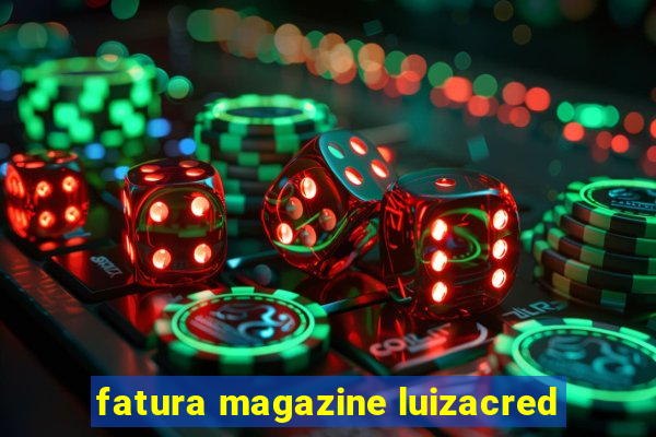 fatura magazine luizacred