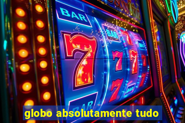 globo absolutamente tudo