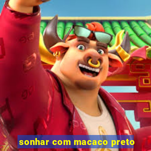 sonhar com macaco preto