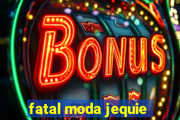 fatal moda jequie