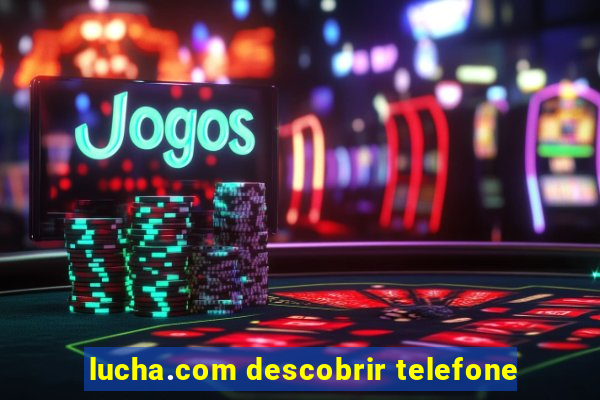 lucha.com descobrir telefone