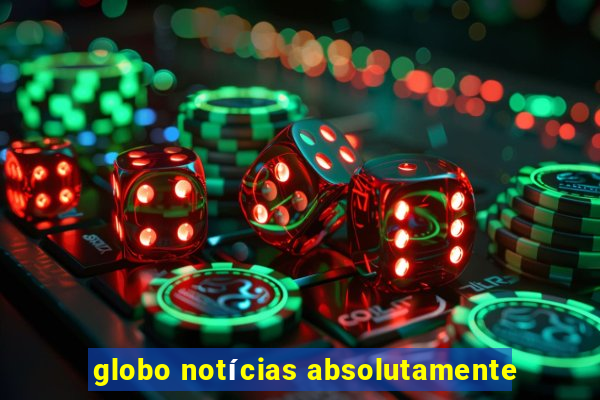 globo notícias absolutamente