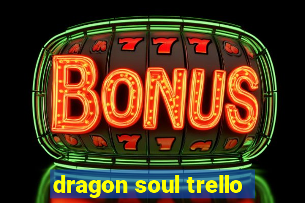 dragon soul trello