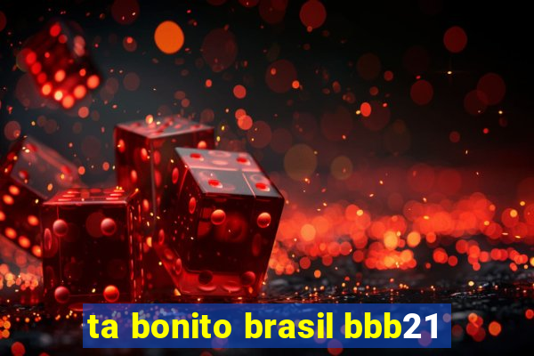 ta bonito brasil bbb21