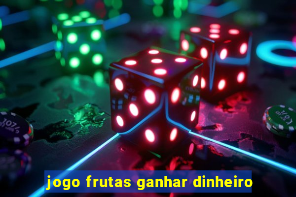 jogo frutas ganhar dinheiro